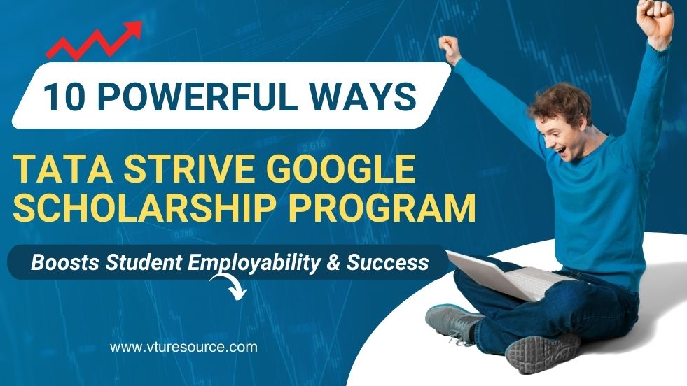 10 Powerful Ways TATA Strive Google Scholarship Program Boosts Student Employability and Success